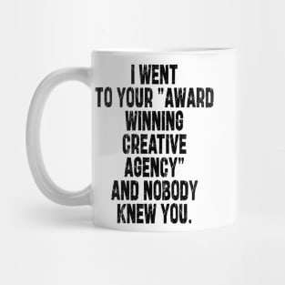 i went to your "award winning creative agency" and nobody knew you Mug